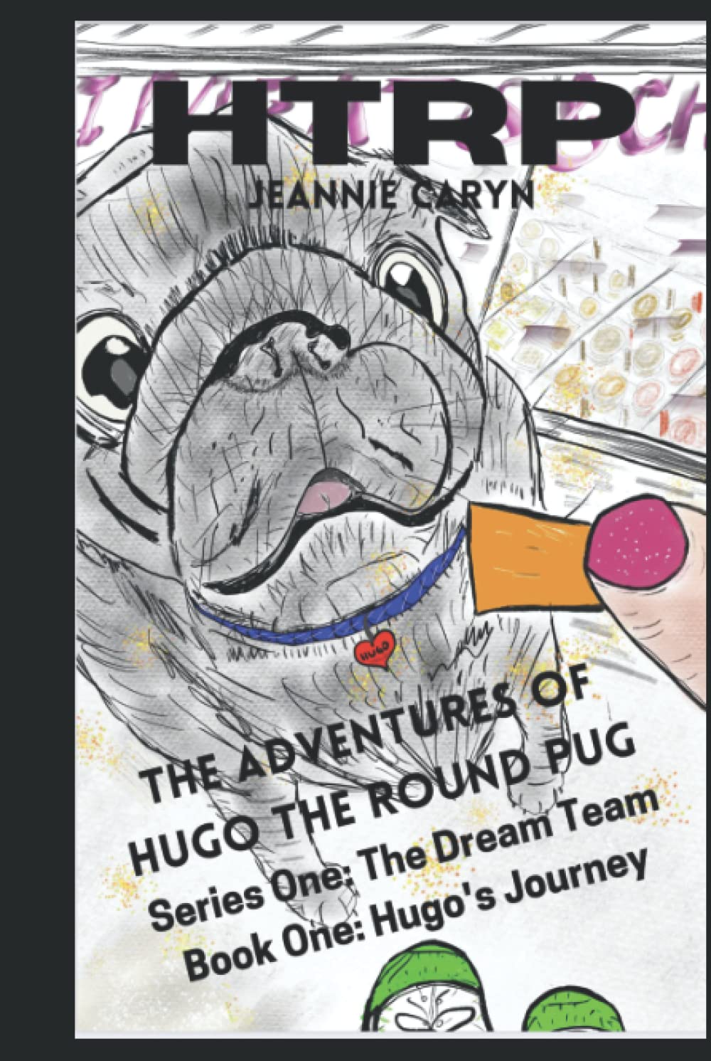 HTRP - The Adventures of Hugo the Round Pug: Series One - The Dream Team: Book One - Hugo's Journey