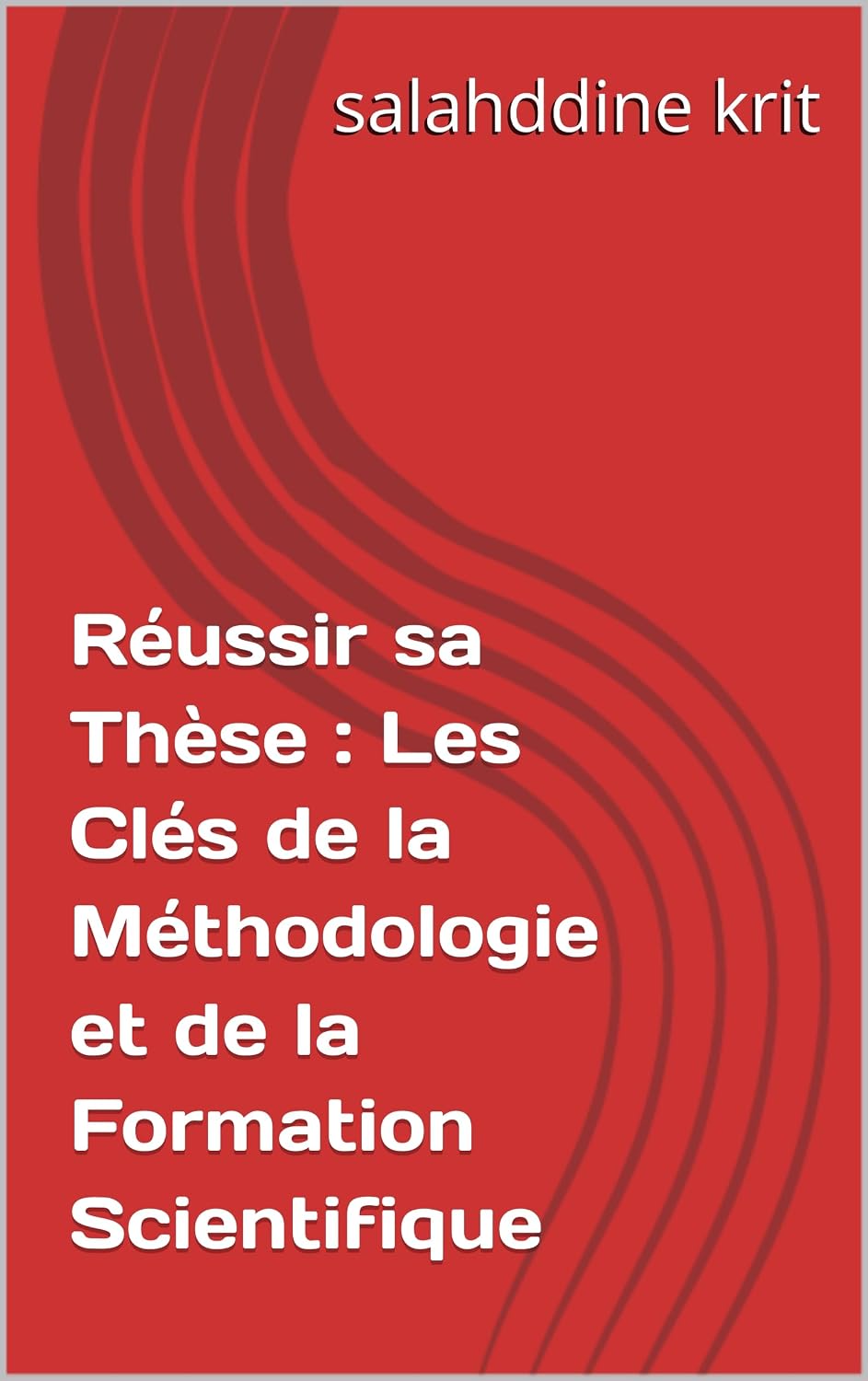 Réussir sa Thèse : Les Clés de la Méthodologie et de la Formation Scientifique (French Edition)