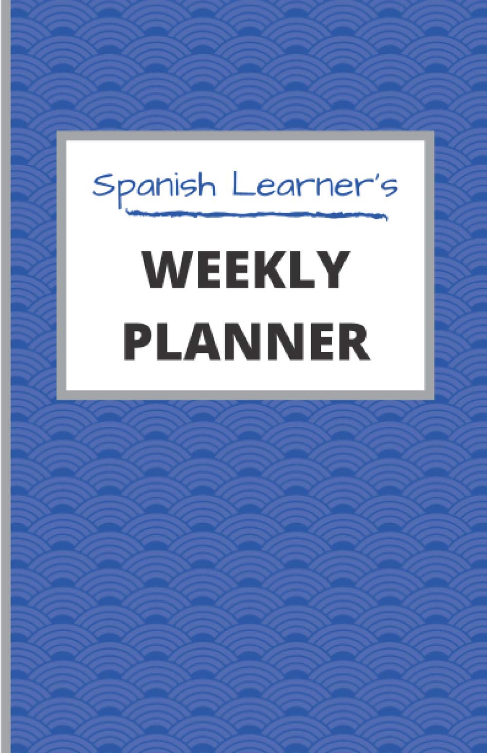 Spanish Learner's Weekly Planner: A Monthly and Weekly Calendar for Beginning Spanish Language Learners