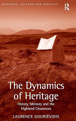 The Dynamics of Heritage: History, Memory and the Highland Clearances (Heritage, Culture and Identity)