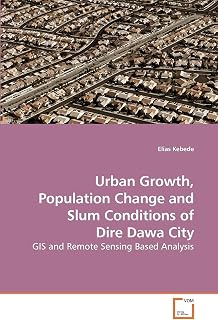 Urban Growth, Population Change and Slum Conditions of Dire Dawa City: GIS and Remote Sensing Based Analysis