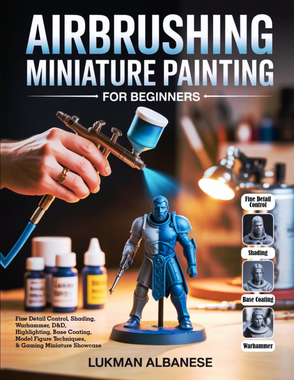 AIRBRUSHING MINIATURE PAINTING FOR BEGINNERS: Fine Detail Control, Shading, Warhammer, D&D, Highlighting, Base Coating, Model Figure Techniques, & Gaming Miniature Showcase