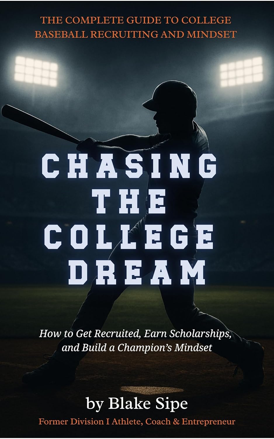 Chasing the College Dream: The Complete Guide to College Baseball Recruiting and Mindset      Kindle Edition