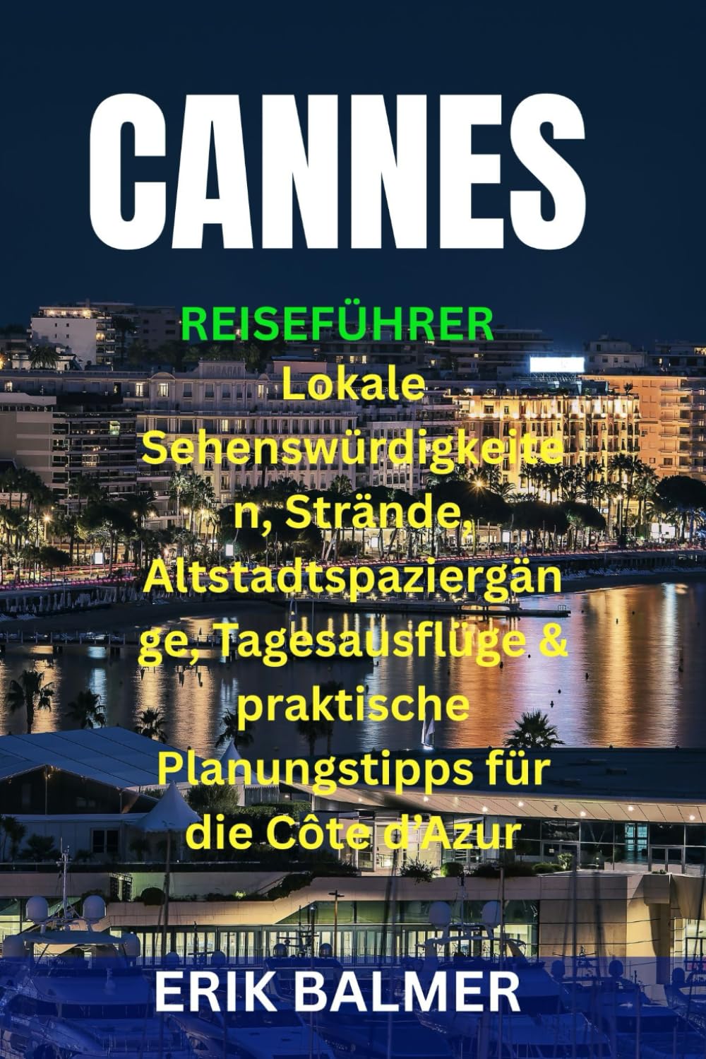 CANNES REISEFÜHRER: Lokale Sehenswürdigkeiten, Strände, Altstadtspaziergänge, Tagesausflüge & praktische Planungstipps für die Côte d’Azur
