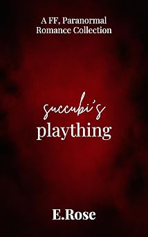 Succubis Plaything A FF, Paranormal Romance Obsession Dirty Little Fantasies