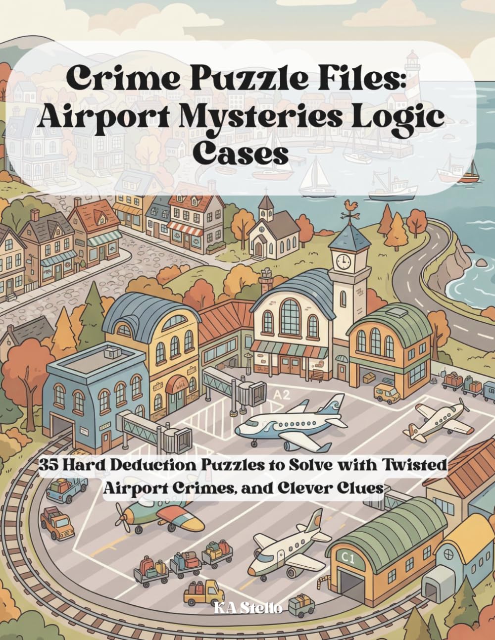 Crime Puzzle Files: Airport Mysteries Logic Cases: 35 Hard Deduction Puzzles to Solve with Twisted Airport Crimes, and Clever Clues (Crime Logic Puzzles)
