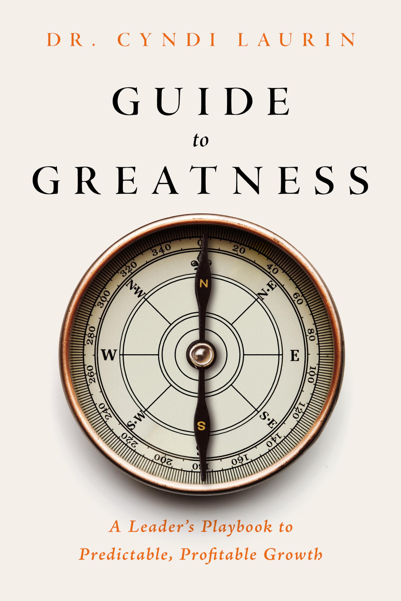 Guide to Greatness: A Leader's Playbook to Predictable, Profitable Growth