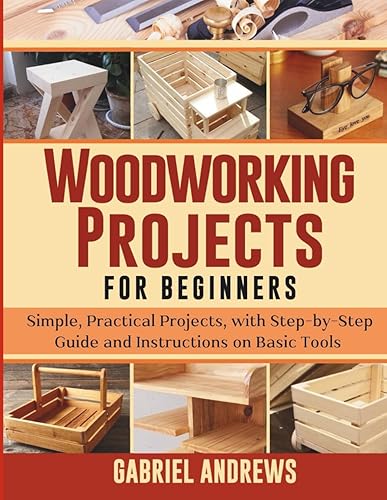 Woodworking Projects for Beginners: Simple, Practical Projects, with Step-by-Step Guide