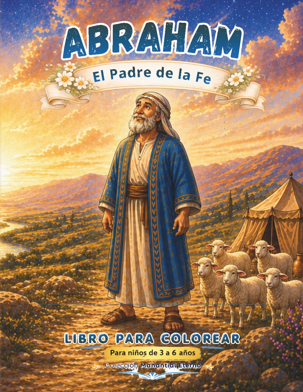 ABRAHAM: El Padre de la Fe: Libro para colorear cristiano para niños de 3 a 6 años | Historia bíblica de fe, obediencia y promesas de Dios (Manantial Eterno 3-6 años)