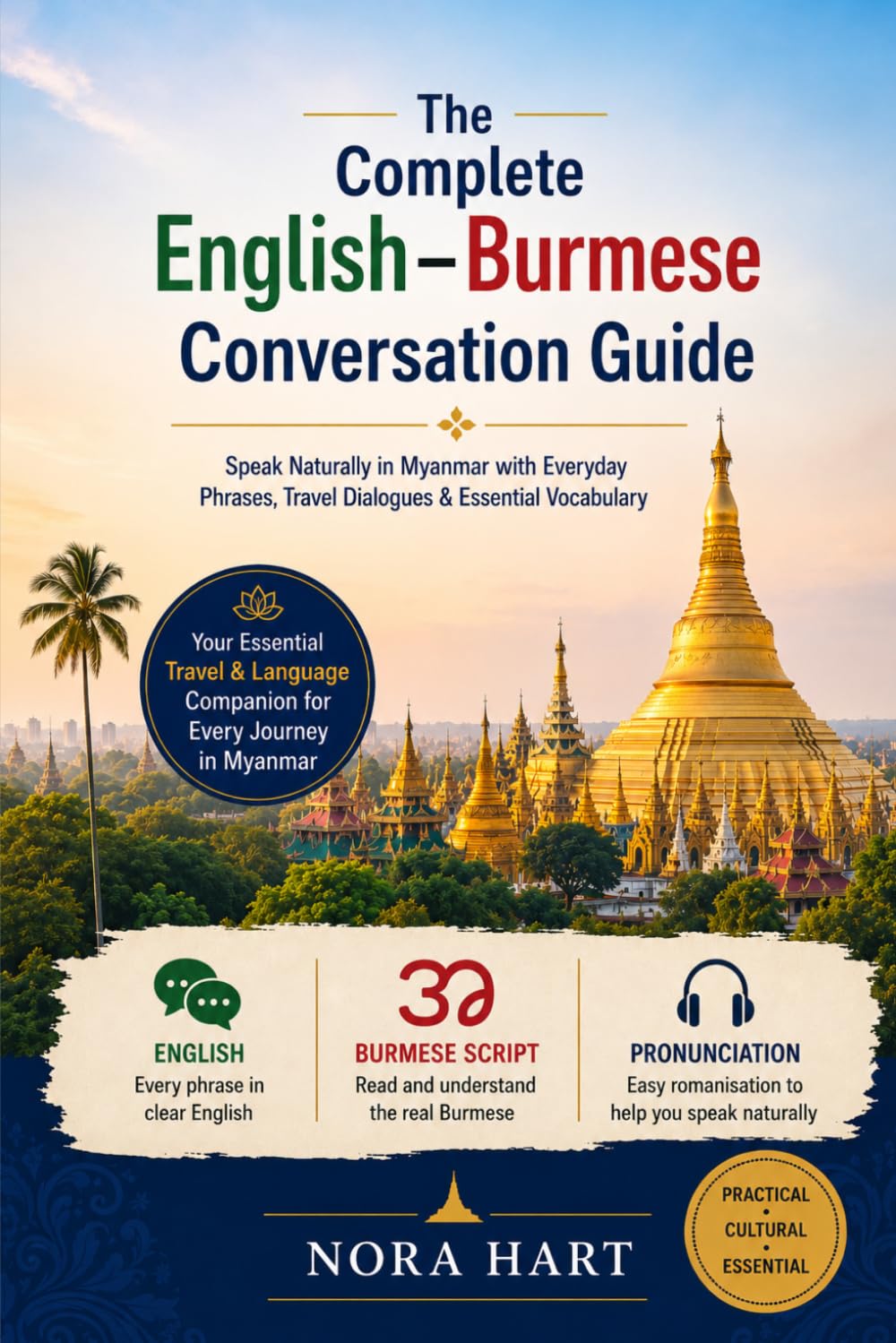 The Complete English–Burmese Conversation Guide: Speak Naturally in Myanmar with Everyday Phrases, Travel Dialogues & Essential Vocabulary