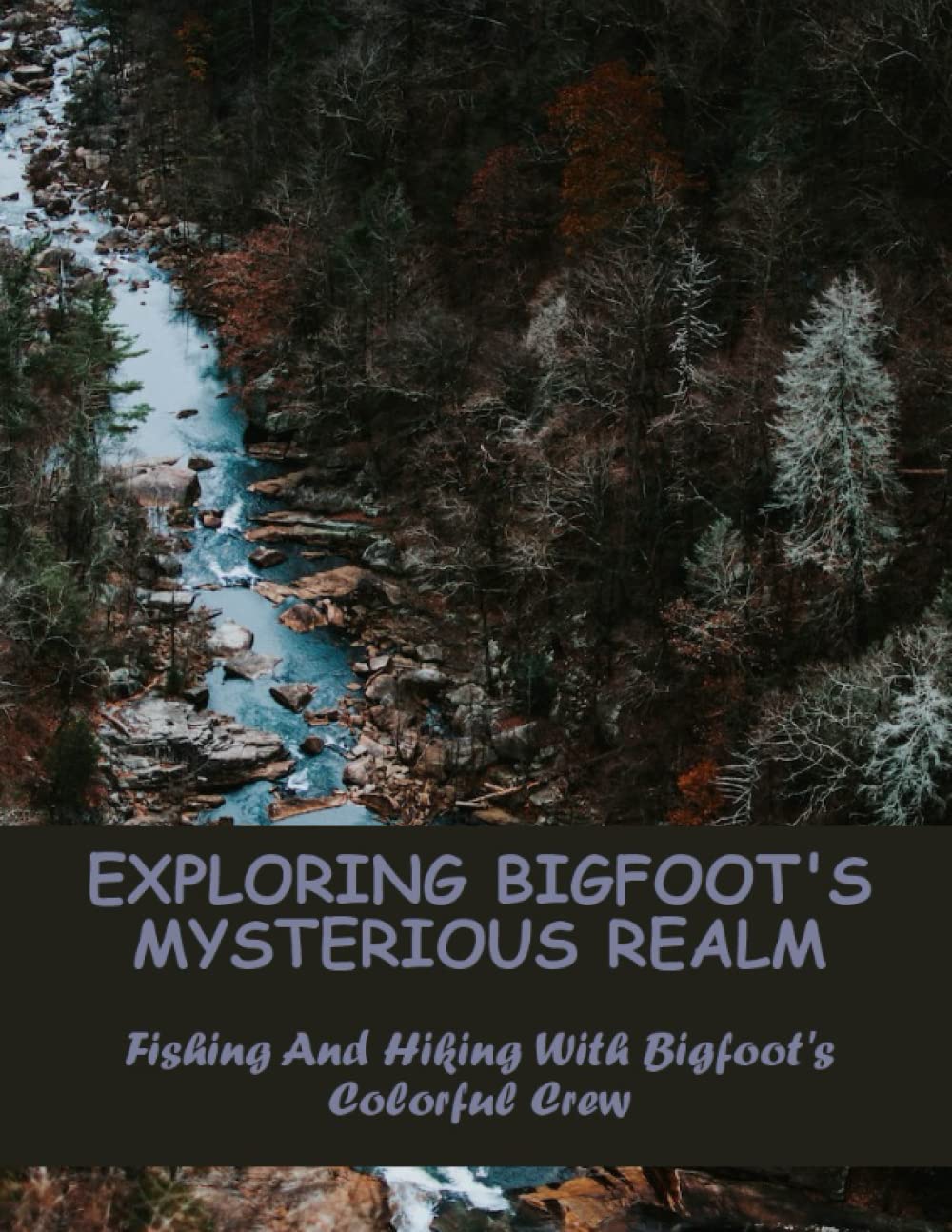 Exploring Bigfoot's Mysterious Realm: Fishing And Hiking With Bigfoot's Colorful Crew
