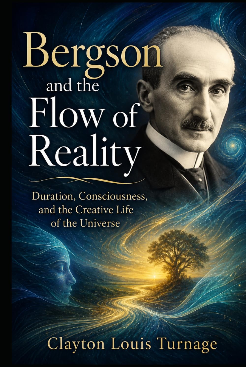 Bergson and the Flow of Reality: Duration, Consciousness, and the Creative Life of the Universe (The Architects of the Unknown: Scientists' Hidden Mystical Beliefs Revealed)