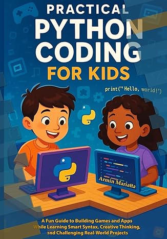 PRACTICAL PYTHON CODING FOR KIDS: A Fun Guide to Building Games and ...