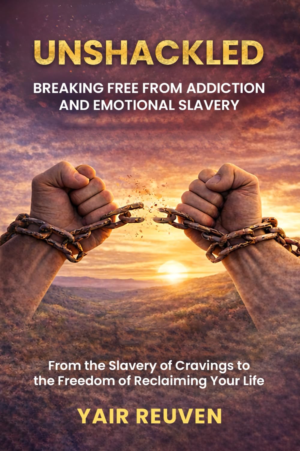 Unshackled: Breaking Free from Addiction and Emotional Slavery: From the Hijacking of Your Biology to the Freedom of Reclaiming Your Life