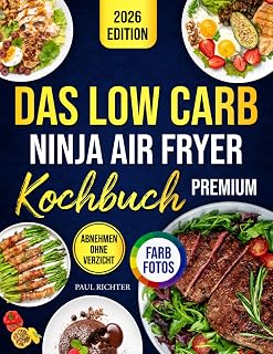 Das Low Carb Ninja Air Fryer Kochbuch Premium: Schnelle, einfache & köstliche Low Carb Rezepte für Ihren Ninja Heißluftfritteuse – Abnehmen ohne Verzicht, in Minuten zubereitet | Mit Farbfotos