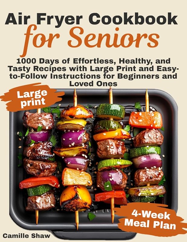 Air Fryer Cookbook for Seniors: 1000 Days of Effortless, Healthy, and Tasty Recipes with Large Print and Easy-to-Follow Instructions for Beginners and Loved Ones