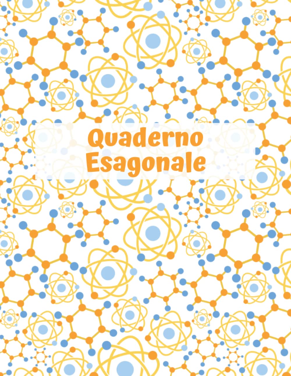 Quaderno Esagonale: Quaderno di Laboratorio di Chimica, Taccuino Chimica, 110 Pagine Esagonali Lato 5 mm per Appunti di Chimica Organica, Quaderno di Biochimica, A4. (Italian Edition)
