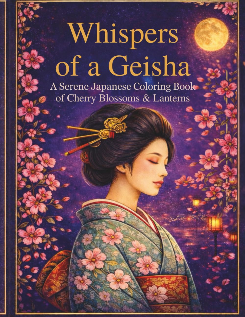 Whispers of A Geisha: A Serene Japanese Coloring Book of Cherry Blossoms & Lanterns