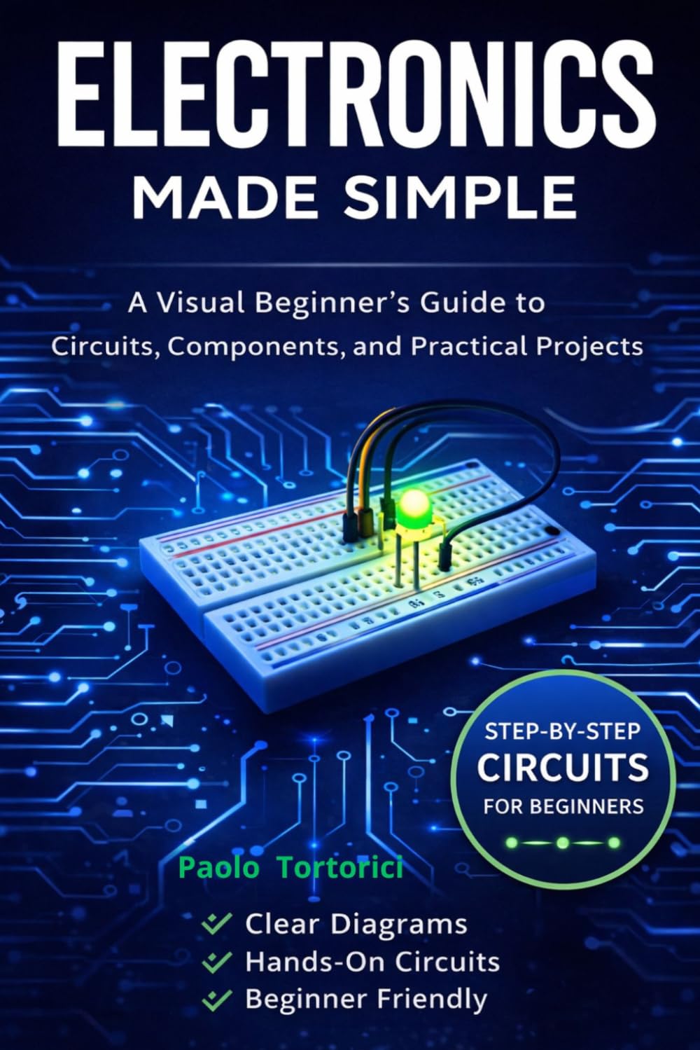 Electronics Made Simple: A Visual Beginner's Guide to Circuits, Components and Practical Projects      Paperback – March 11, 2026