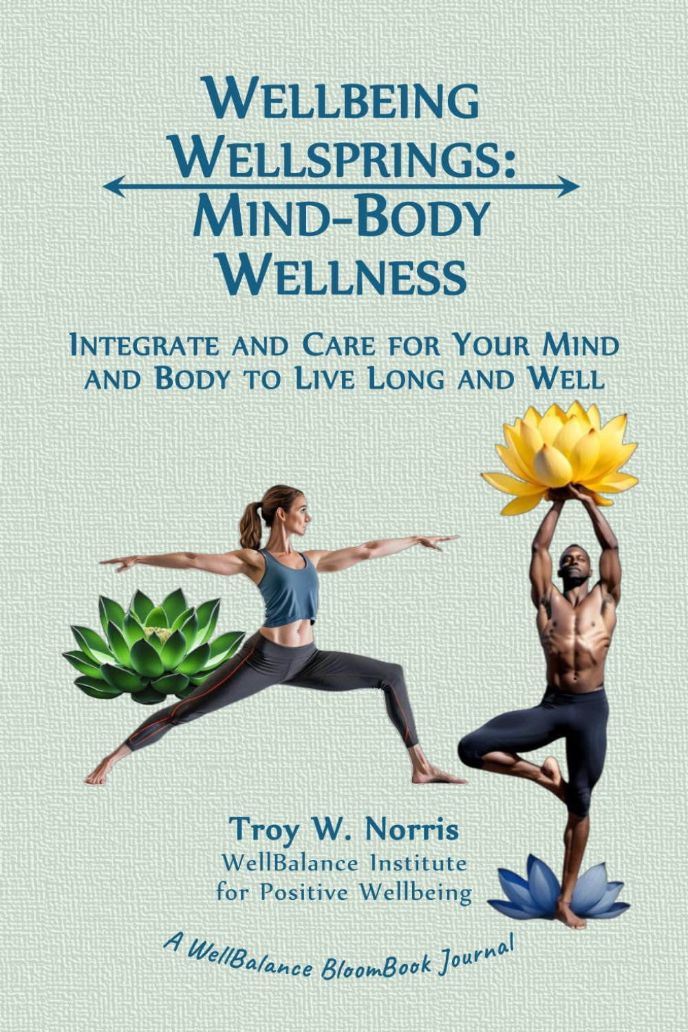 Wellbeing Wellsprings: Mind-Body Wellness: Integrate and Care for Your Mind and Body to Live Long and Well