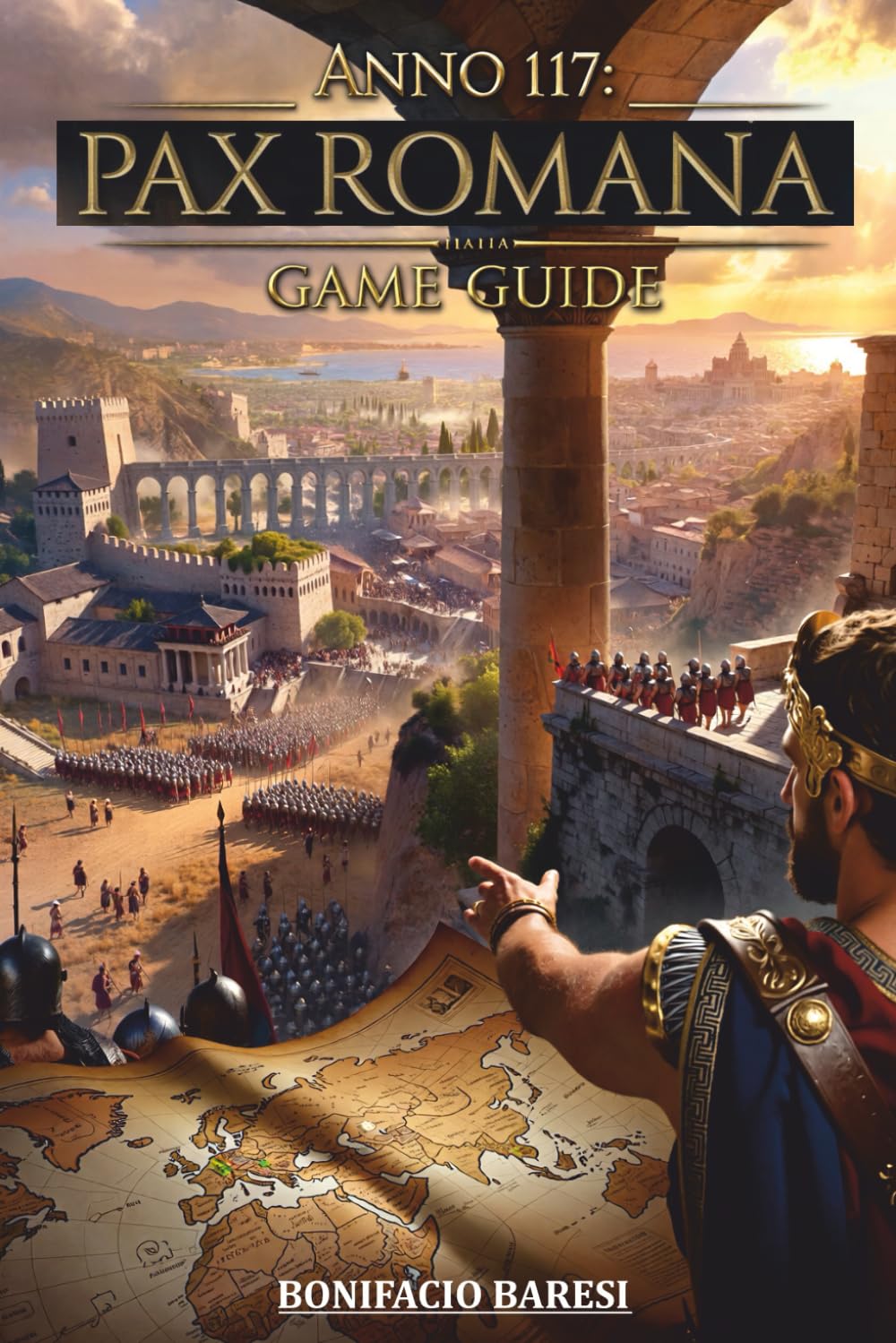 ANNO 117 PAX ROMANA GAME GUIDE: The Definitive Unofficial Guide to Strategy, Expansion, Combat and Empire Management.
