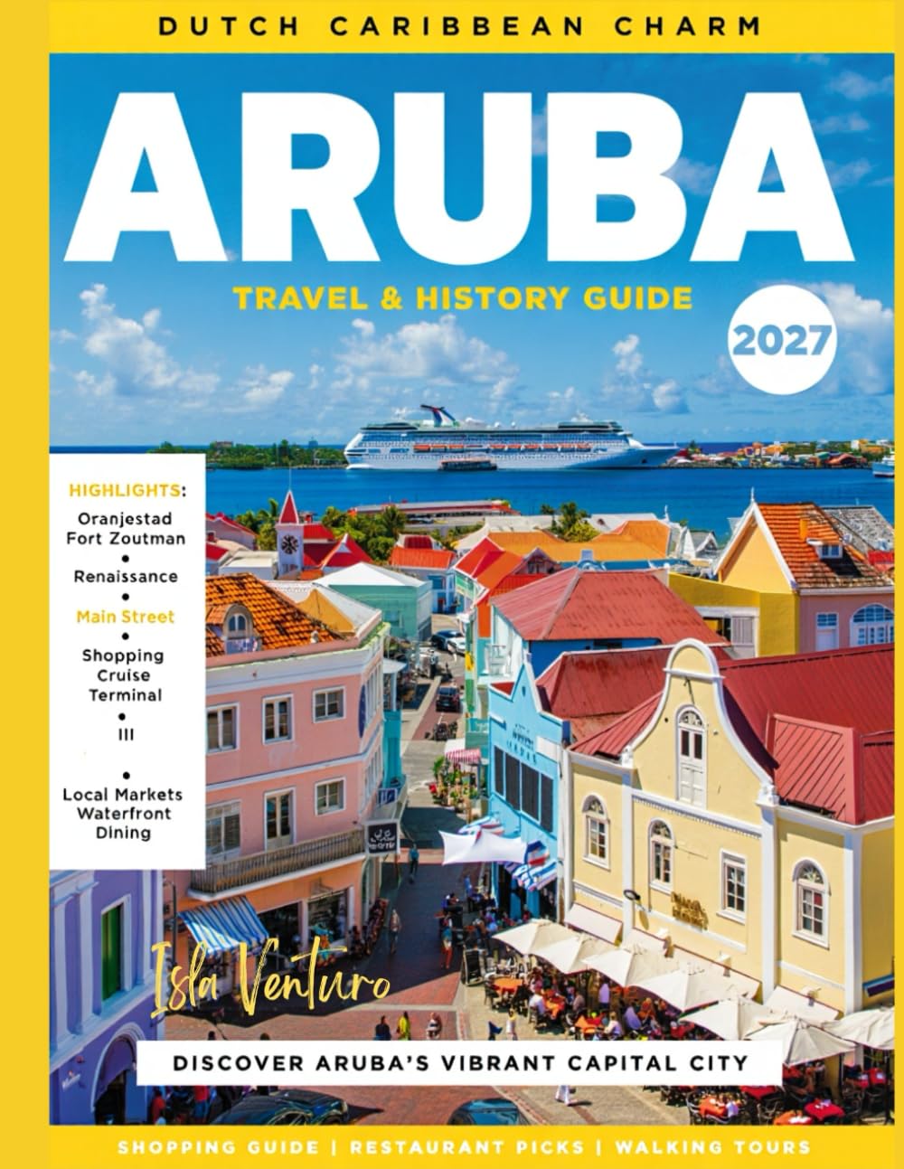 ARUBA TRAVEL & HISTORY GUIDE 2027 (FULL COLOR): Practical advice, local insights, and top experiences in Aruba covering safety tips, travel seasons, eco-tourism activities, and cultural tours