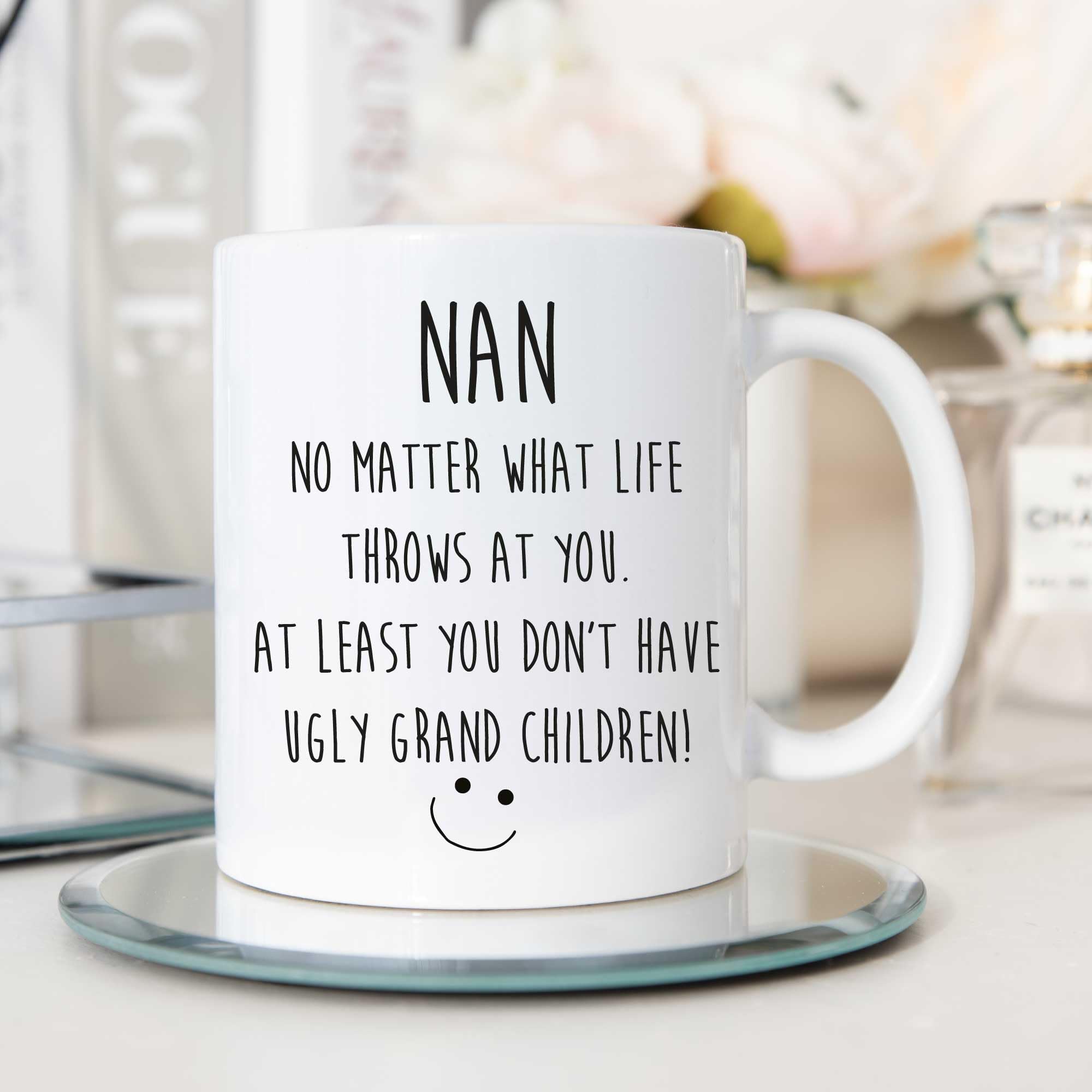 60 Second Makeover Limited Funny Nan Mug Nan No Matter What Life Throws at You At Least You Don't Have Ugly Grandchildren Mothers Day Nana Nanny Gifts 11oz Ceramic Coffee Cup