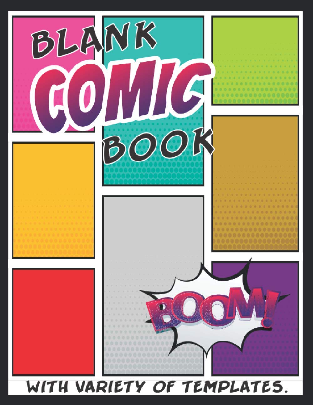 Blank Comic Book With Variety of Templates BOOM !: Draw Your Comics - Express Your Kids or Teens Talent and Creativity with This many Pages Comic Sketch Notebook (Size 8.5 x 11”, 120 Pages)