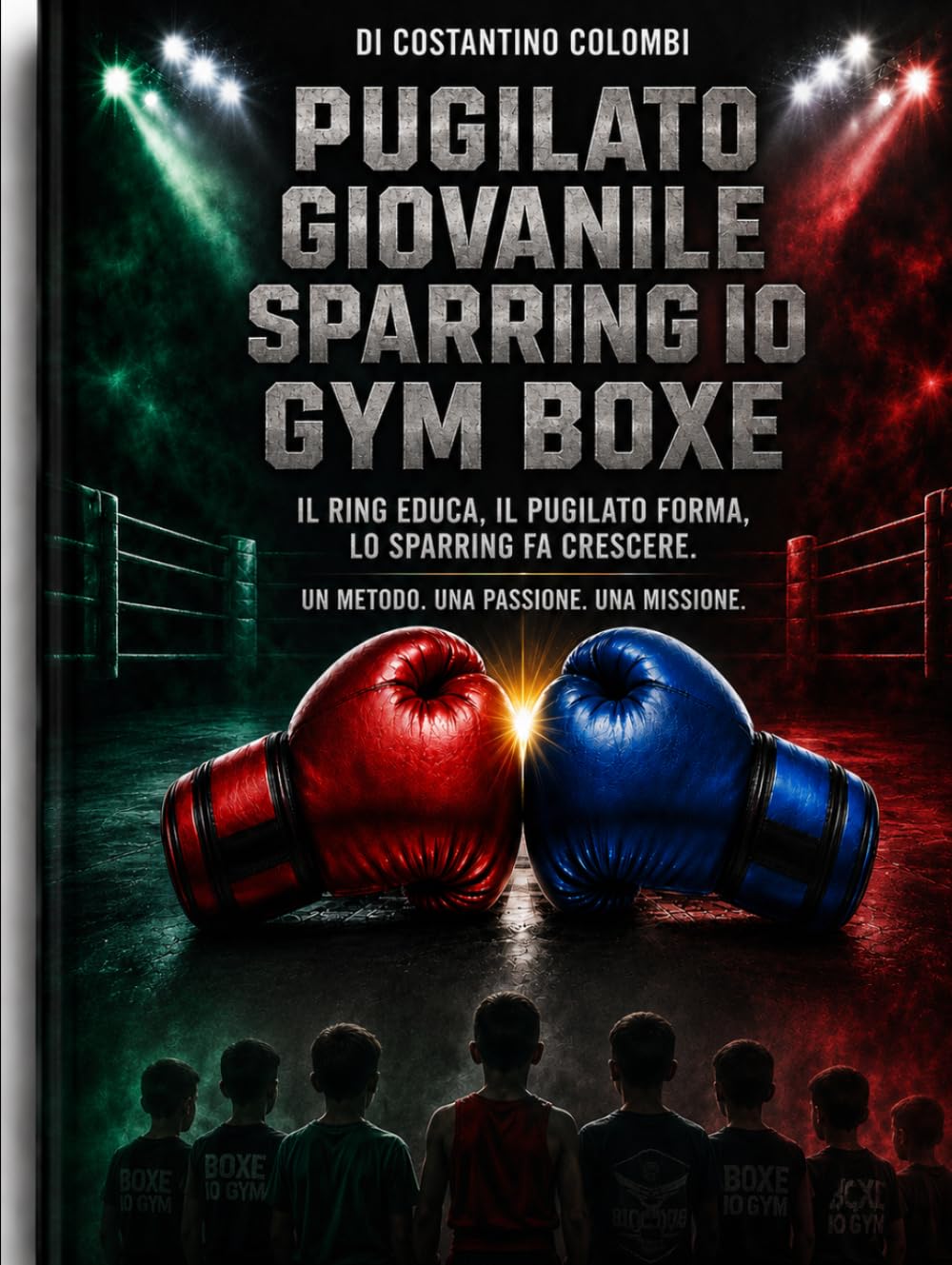 DI COLOMBI COSTANTINO PUGILATO GIOVANILE SPARRING IO GYM BOXE Il ring educa, il pugilato forma, lo sparring io fa crescere. Un metodo. Una passione. Una missione