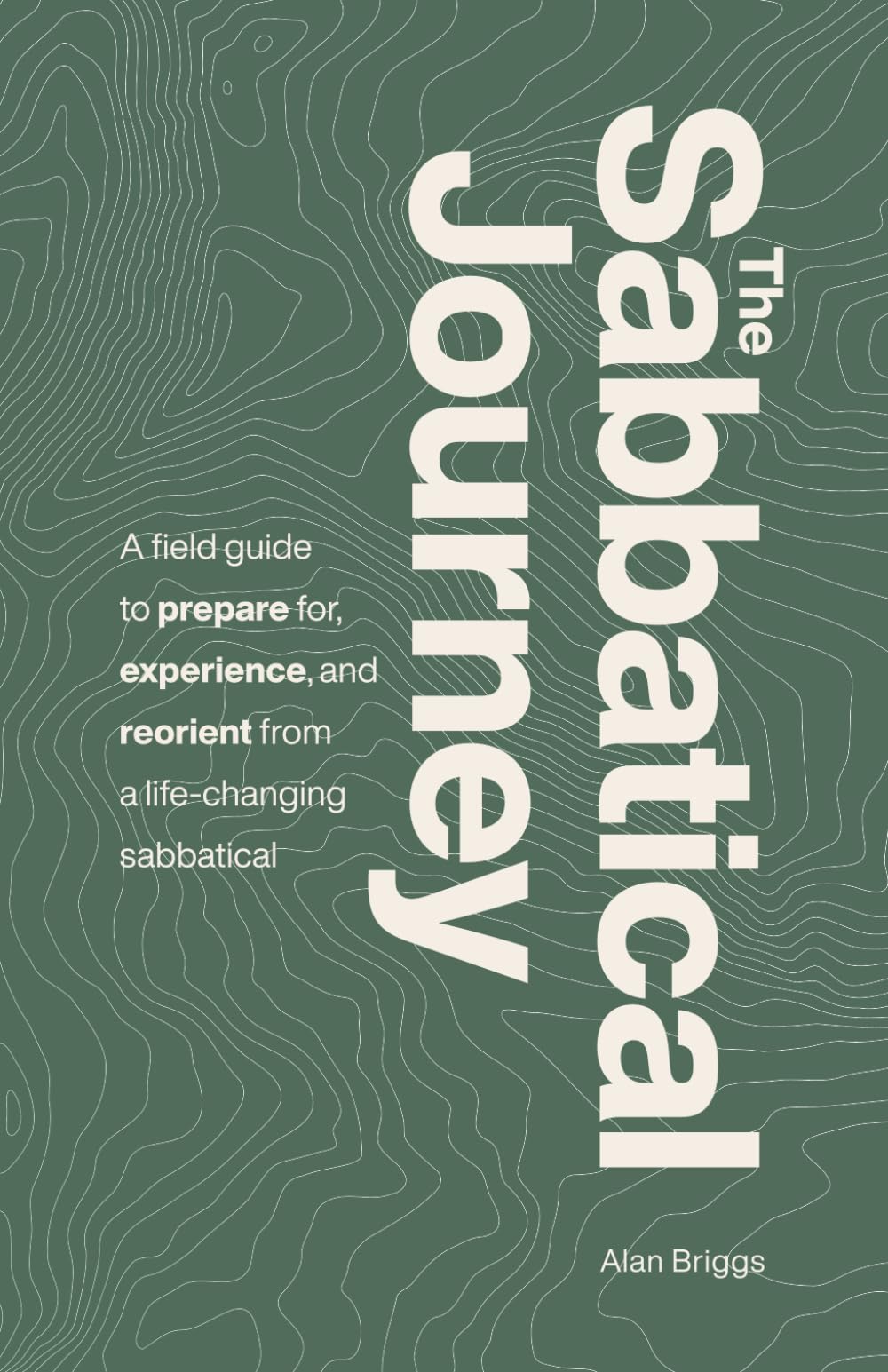 The Sabbatical Journey: A field guide to prepare for, experience and reorient from a life-changing sabbatical