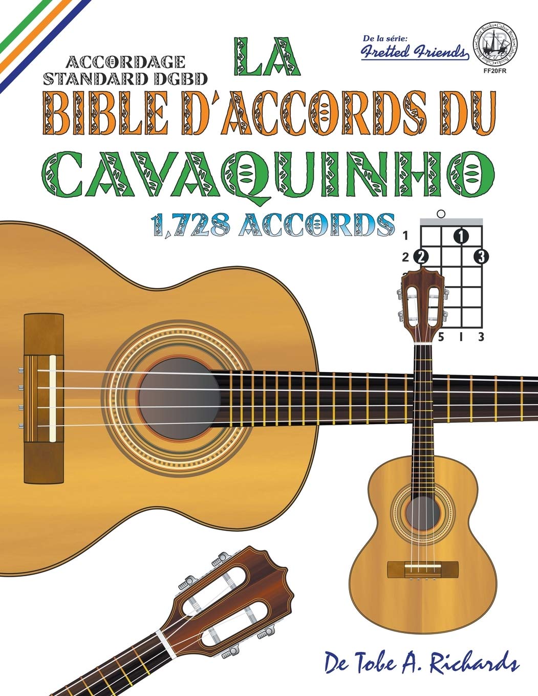 La Bible d'Accords du Cavaquinho: Accordage Standard DGBD 1,728 Accords (Fretted Friends Series) (French Edition)