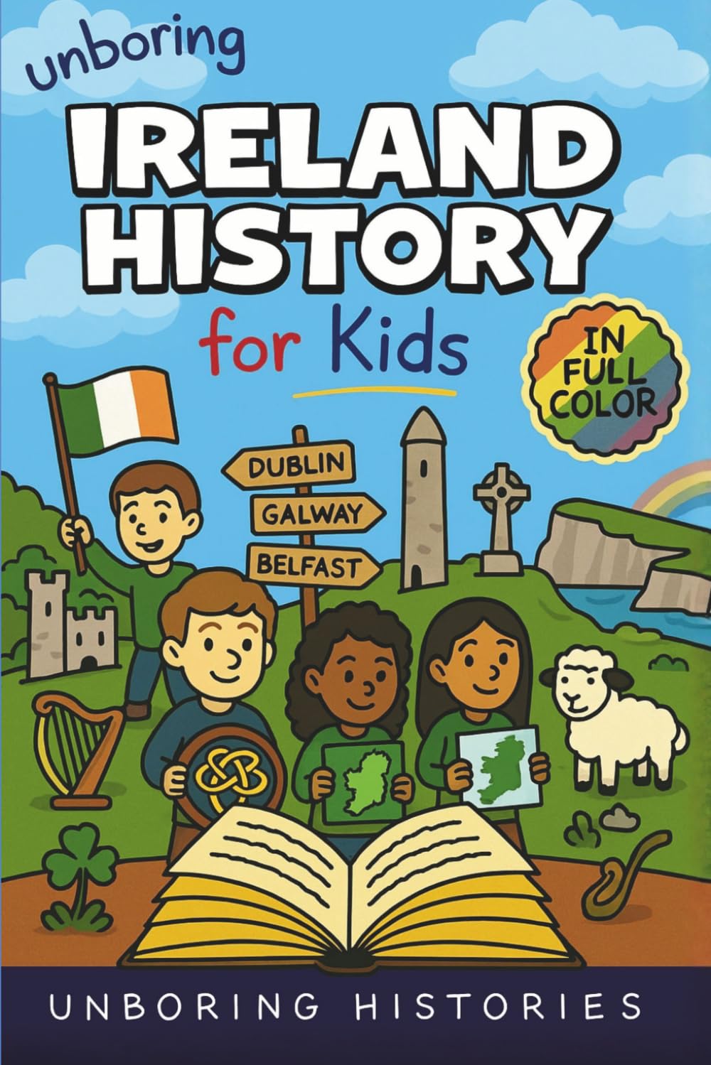 Unboring Ireland History for Kids: Funny, Interesting, Concise Guide to Ireland’s History, Legends, and Wild True Stories You Won’t Believe Are Real ... Full Colored Pictures, Videos, & Activities)