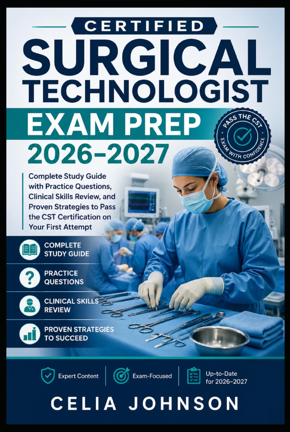 Certified Surgical Technologist Exam Prep 2026–2027: Complete Study Guide with Practice Questions, Clinical Skills Review, and Proven Strategies to Pass the CST Certification on Your First Attempt