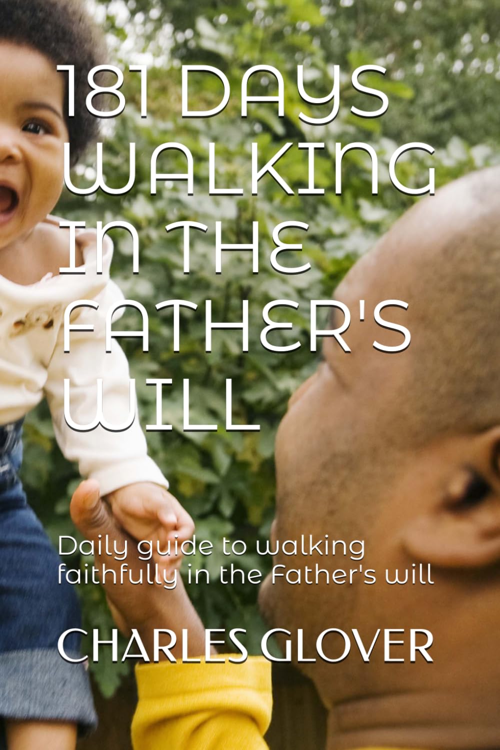 181 DAYS WALKING IN THE FATHER'S WILL: Daily guide to walking faithfully in the Father's will (181 DAYS WITH THE LORD JESUS CHRIST)