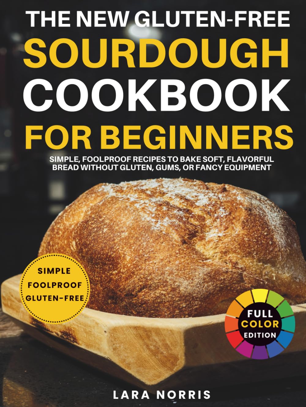 The New Gluten-Free Sourdough Cookbook For Beginners: Simple, Foolproof Recipes to Bake Soft, Flavorful Bread Without Gluten, Gums, or Fancy Equipment