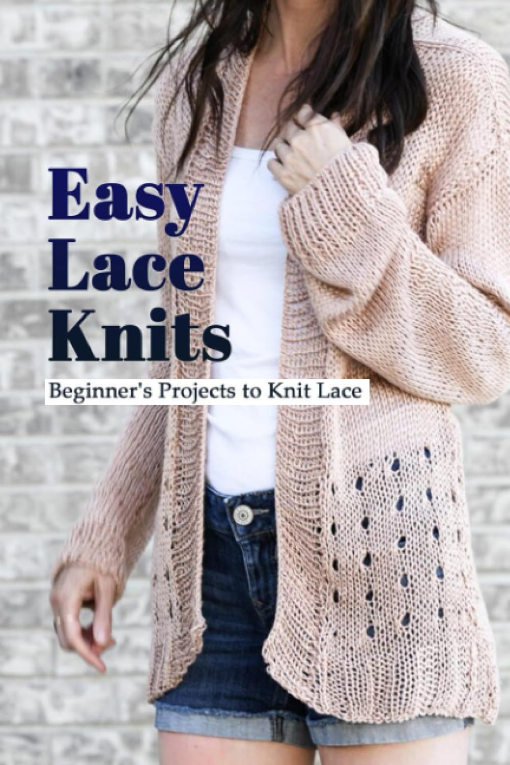 Easy Lace Knits: Beginner's Projects to Knit Lace: Lace Knitting Patterns For Beginners