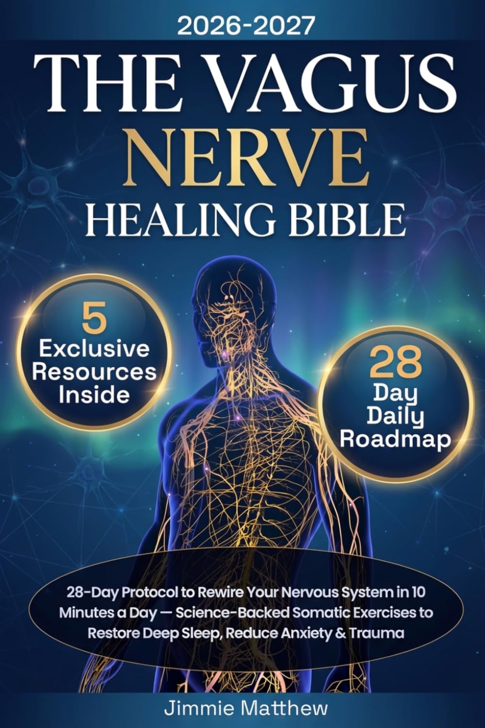 The Vagus Nerve Healing Bible: 28-Day Protocol to Rewire Your Nervous System in 10 Minutes a Day — Science-Backed Somatic Exercises to Restore Deep Sleep, Reduce Anxiety & Trauma