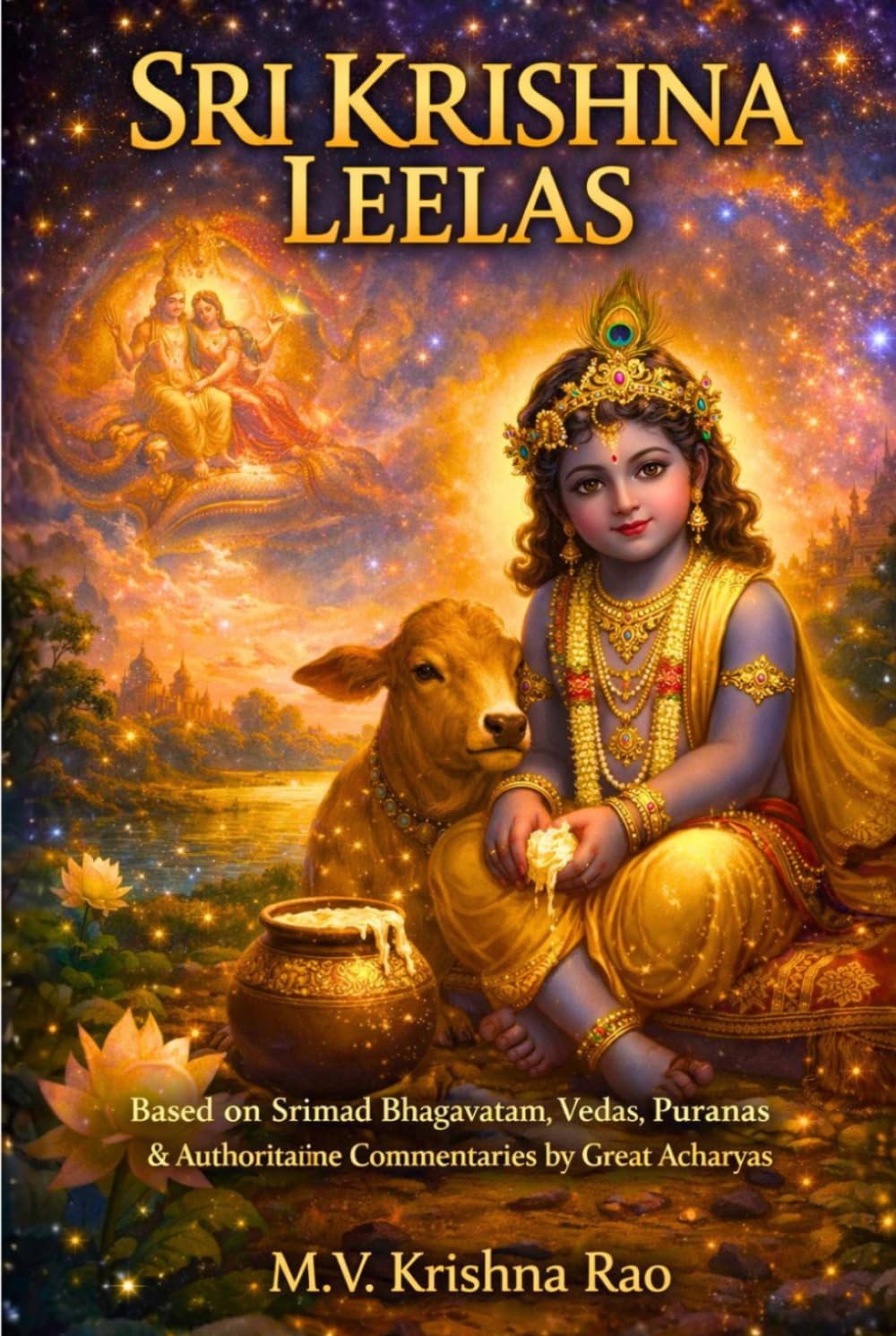 Sri Krishna Leelas: Based on Srimad Bhagavatam, Vedas, Puranas & Authoritative Commentaries by Great Acharyas