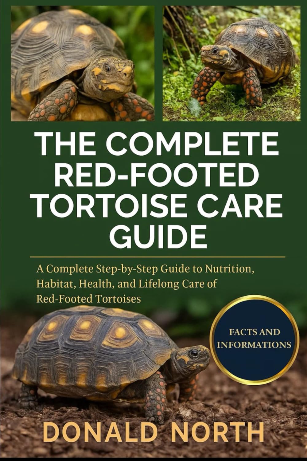 THE COMPLETE RED-FOOTED TORTOISE CARE GUIDE: A Complete Step-by-Step Guide to Nutrition, Habitat, Health, and Lifelong Care of Red-Footed Tortoises.