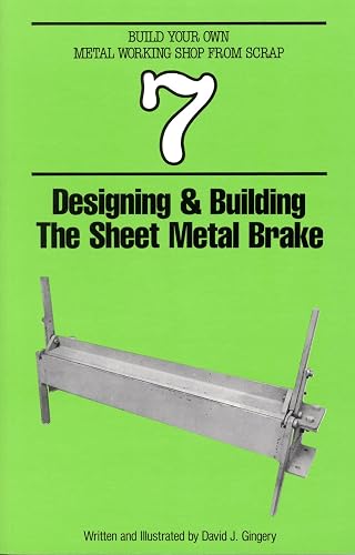 Designing & Building the Sheet Metal Brake (Build Your Own Metal Working Shop From Scrap Book 7)