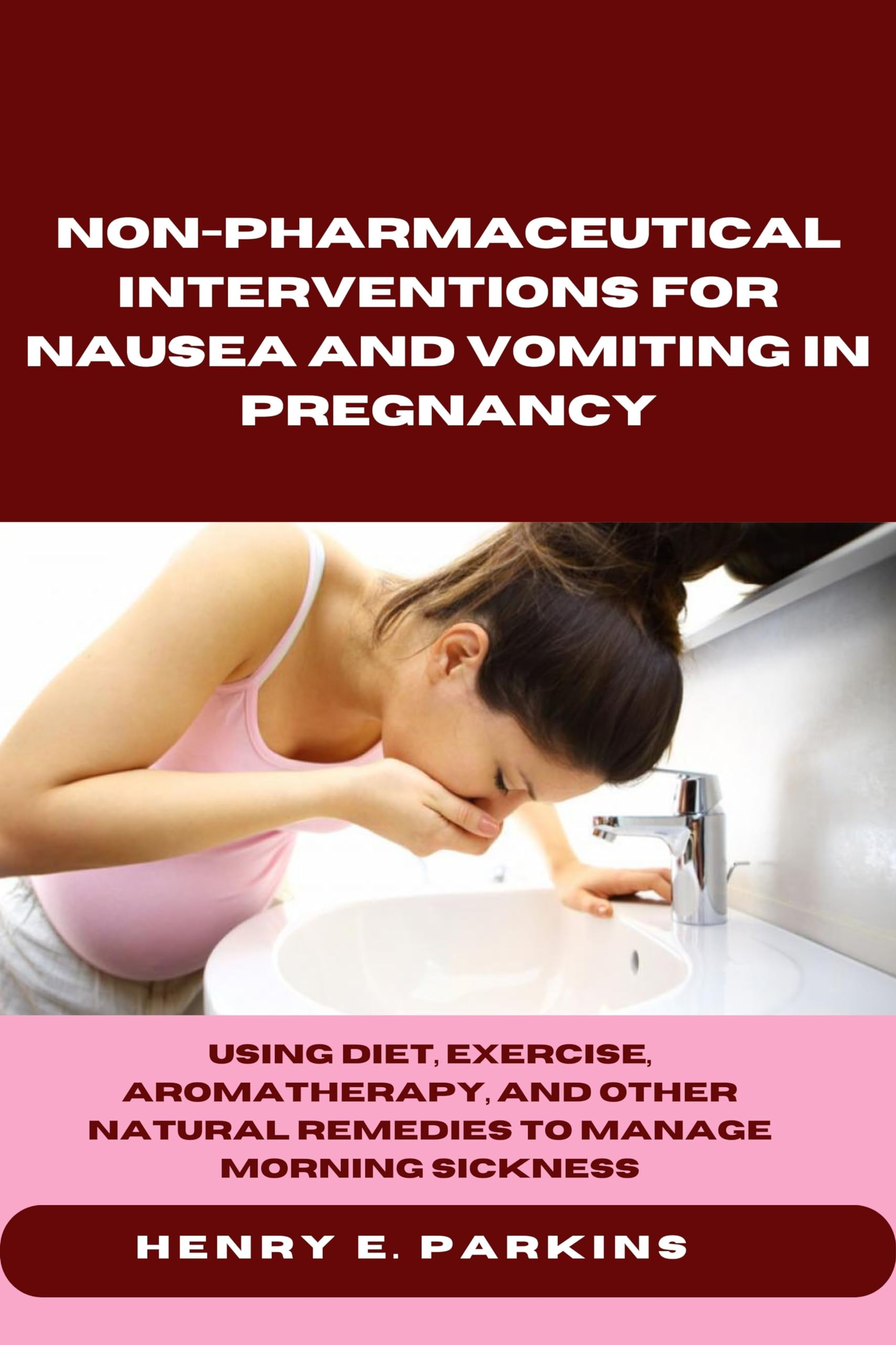 NON-PHARMACEUTICAL INTERVENTIONS FOR NAUSEA AND VOMITING IN PREGNANCY: USING DIET, EXERCISE, AROMATHERAPY, AND OTHER NATURAL REMEDIES TO MANAGE MORNING SICKNESS