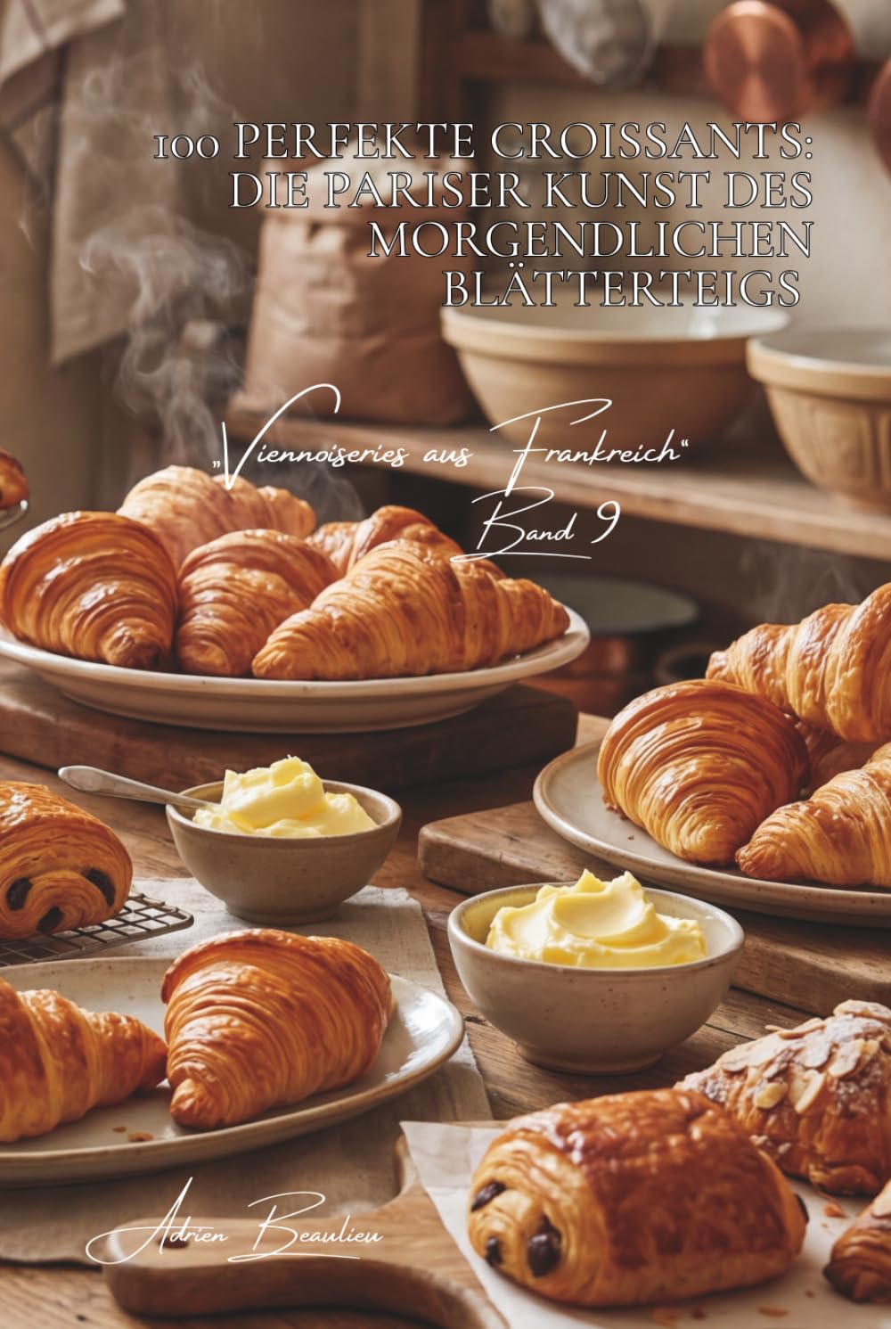 100 perfekte Croissants: Die Pariser Kunst des morgendlichen Blätterteigs: Französische Butter, Profi-Techniken und das Croissant, das auf der Zunge ... „Viennoiseries aus Frankreich“ (6 Bücher))