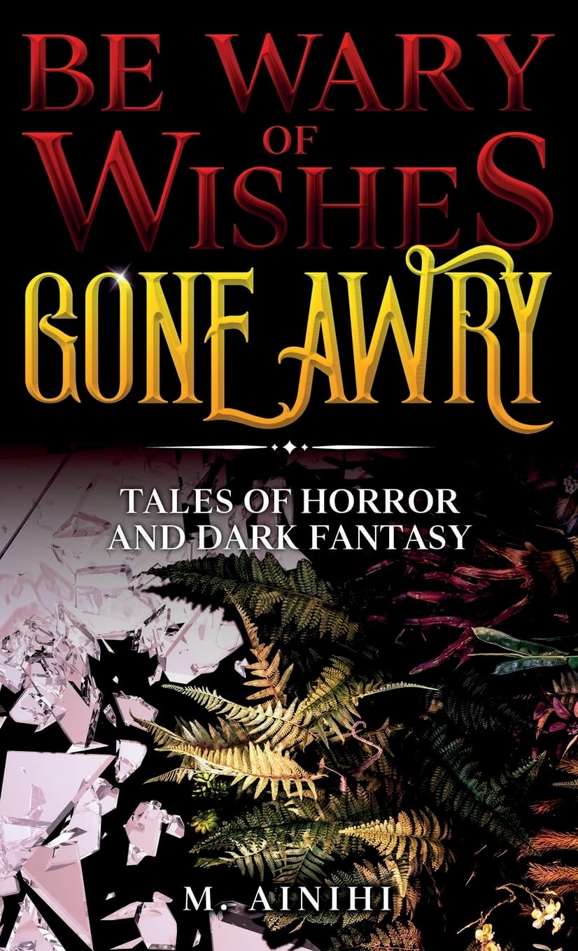 Be Wary of Wishes Gone Awry: Tales of Horror and Dark Fantasy