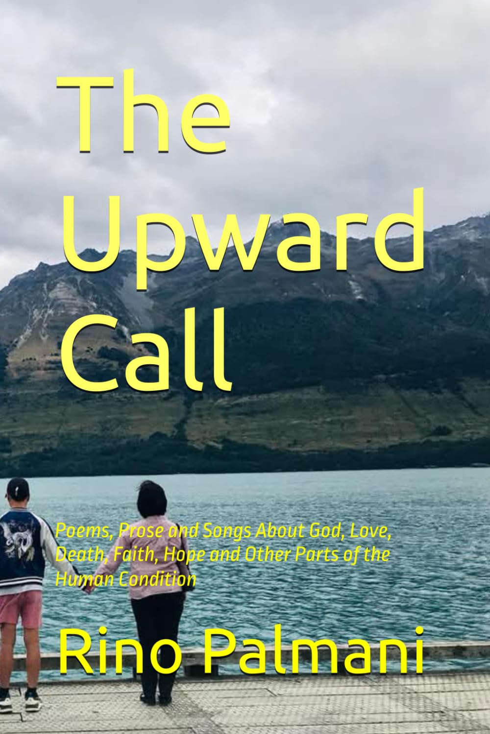 The Upward Call: Poems, Prose and Songs about God, Love, Death, Faith, Hope and Other Parts of the Human Condition