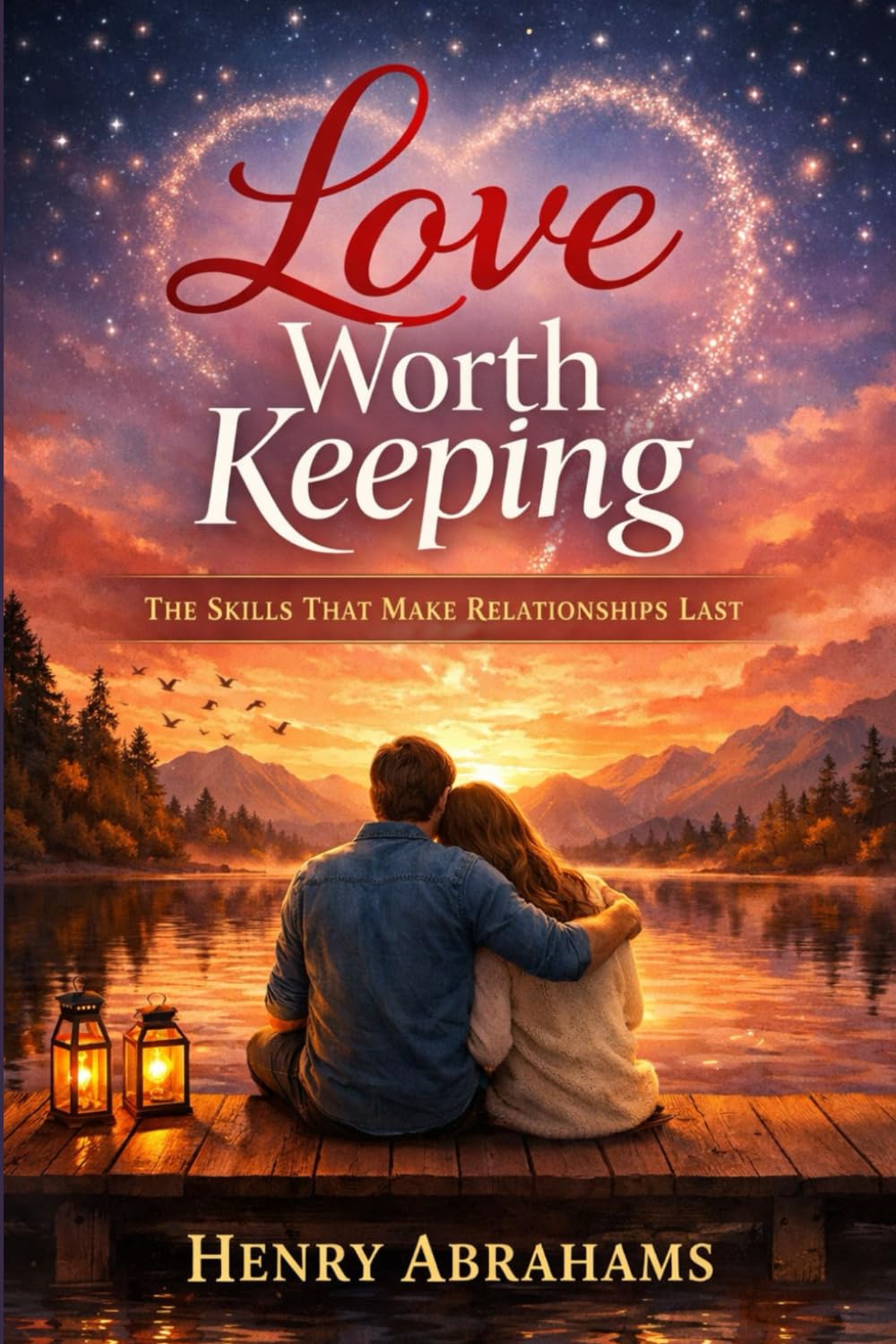 Love Worth Keeping: The Skills That Make Relationships Last
