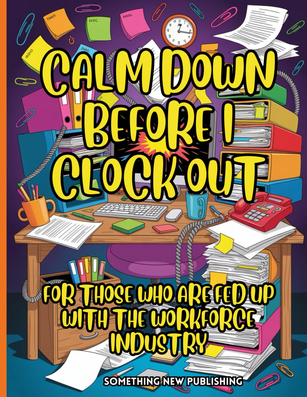 “Calm Down Before I Clock Out”: A Workplace Stress Relief Coloring Book for Adults