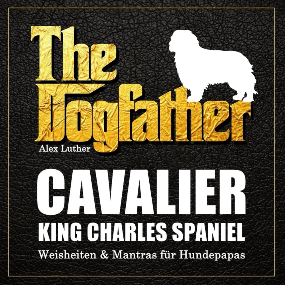 The Dogfather: Cavalier King Charles Spaniel Weisheiten & Mantras für Hundepapas