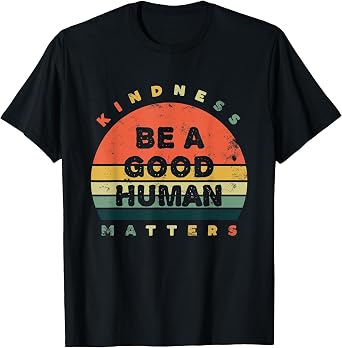 Be A Good Human Kindness Matters T-Shirt