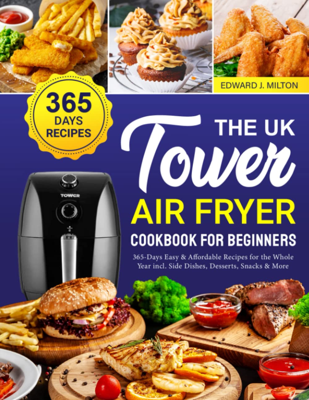 The UK Tower Air Fryer Cookbook For Beginners: 365 Days Easy and Affordable Recipes for the Whole Year incl. Side Dishes, Desserts, Snacks and More