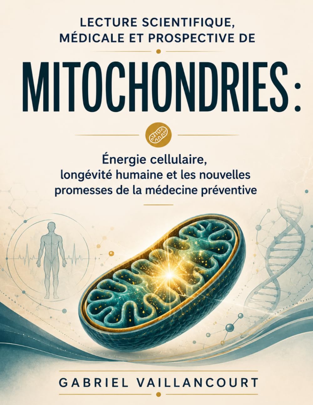 Lecture scientifique, médicale et prospective de Mitochondries: Énergie cellulaire, longévité humaine et les nouvelles promesses de la médecine preventive